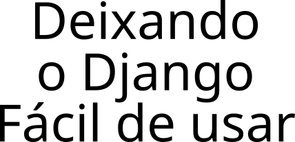 Deixando o Django Fácil de usar